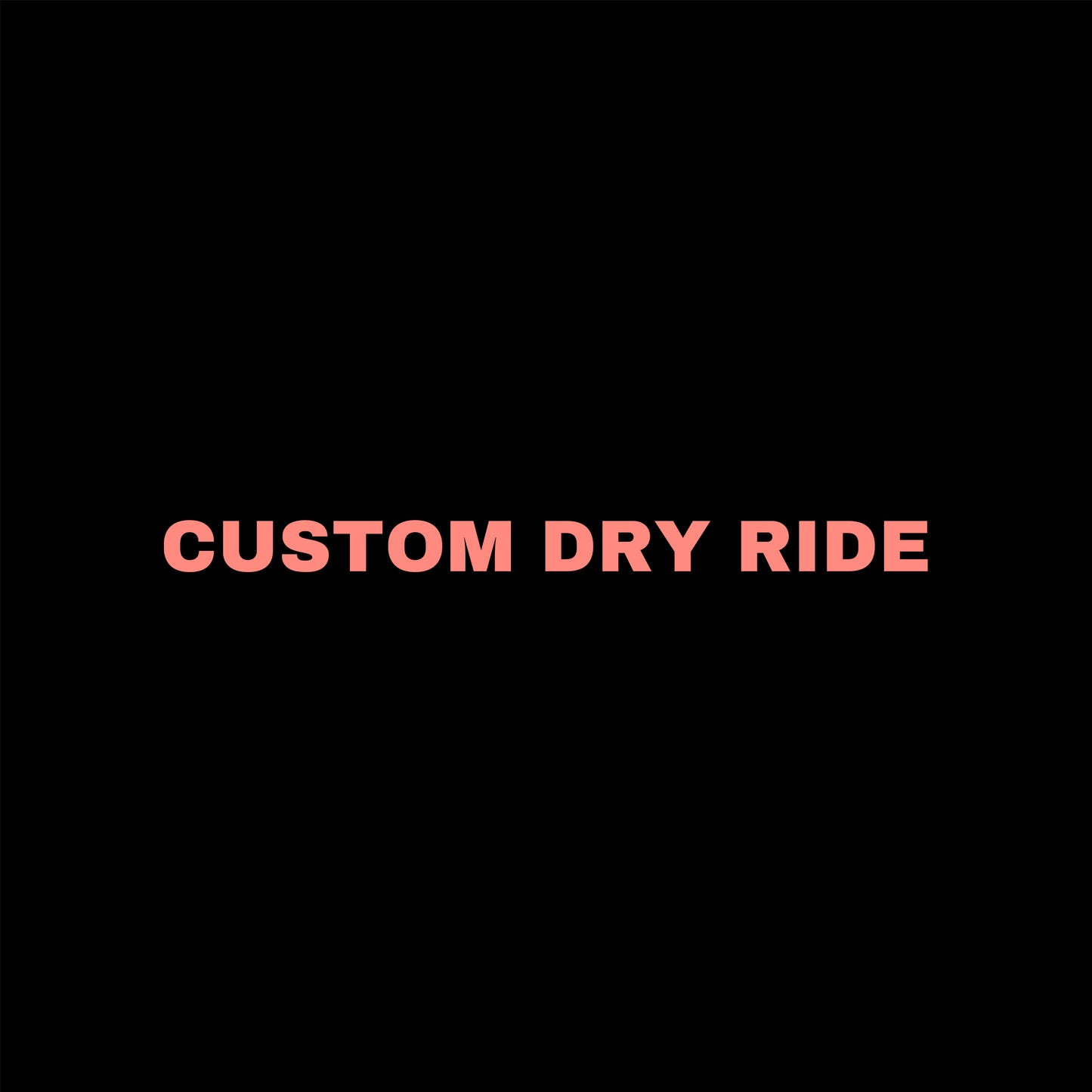 Custom Dry Ride