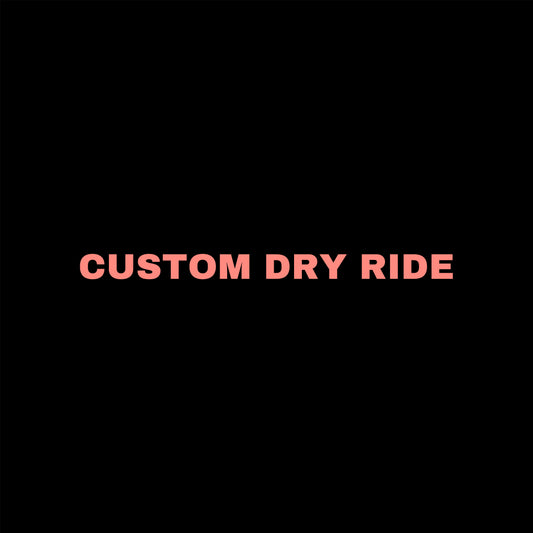 Custom Dry Ride