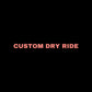 Custom Dry Ride